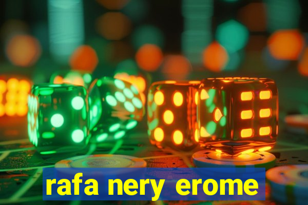 rafa nery erome